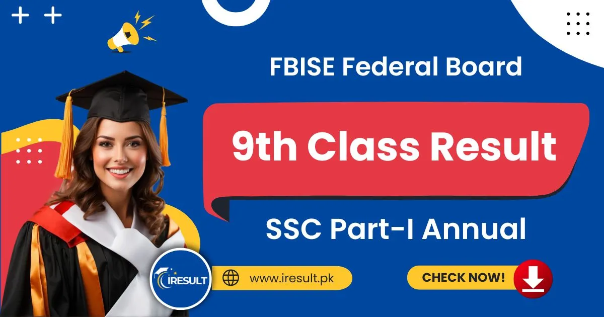 FBISE 9th Class Annual Result – Check Federal Board SSC Part-1 Result Online by Name, Roll Number, and Download Result Gazette in PDF at www.iresult.pk.
